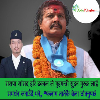  रास्वपा सांसद हरि ढकालद्वारा गृहमन्त्री सुदन गुरुङलाई समर्थन,“फलाम तातेकै बेला ठोक्नुपर्छ”